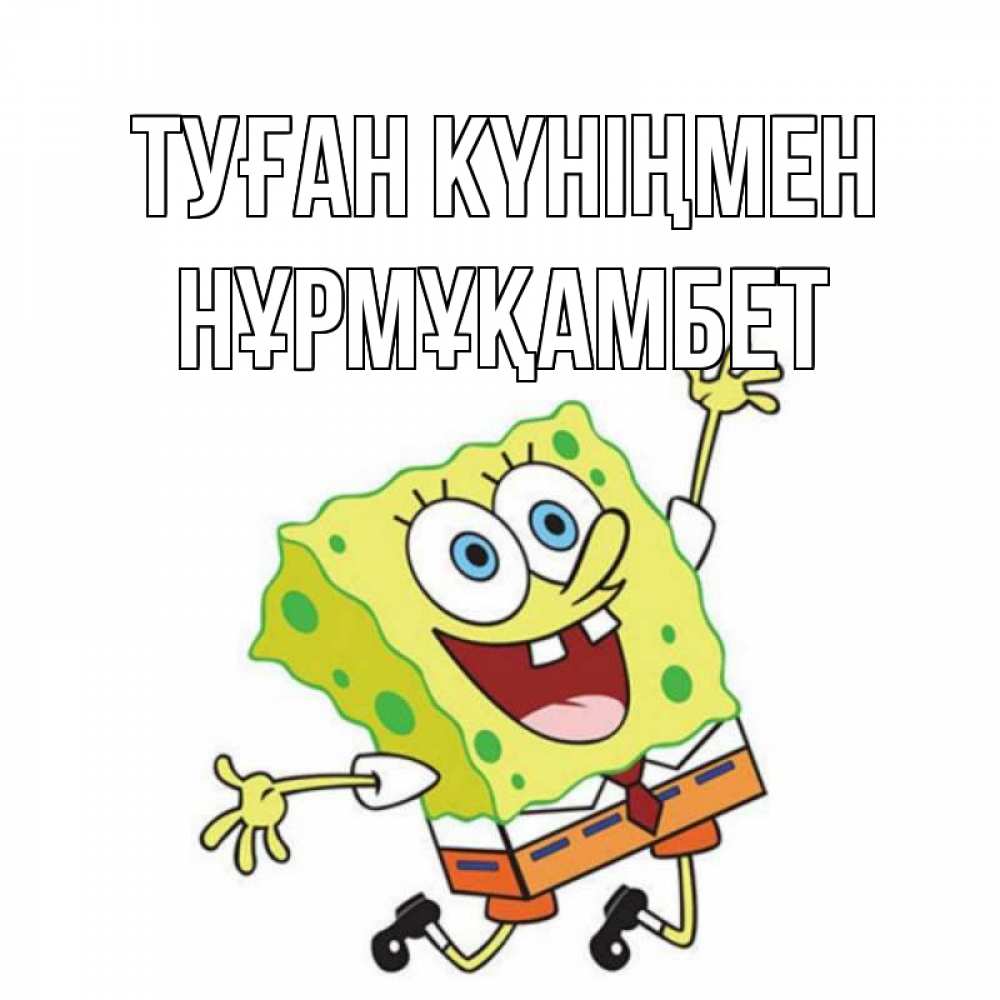 Күн сайын ашық хат с именем, НҰРМҰҚАМБЕТ Туған күніңмен губка боб Онлайн тегін жүктеп алу тілектері бар керемет карта 
