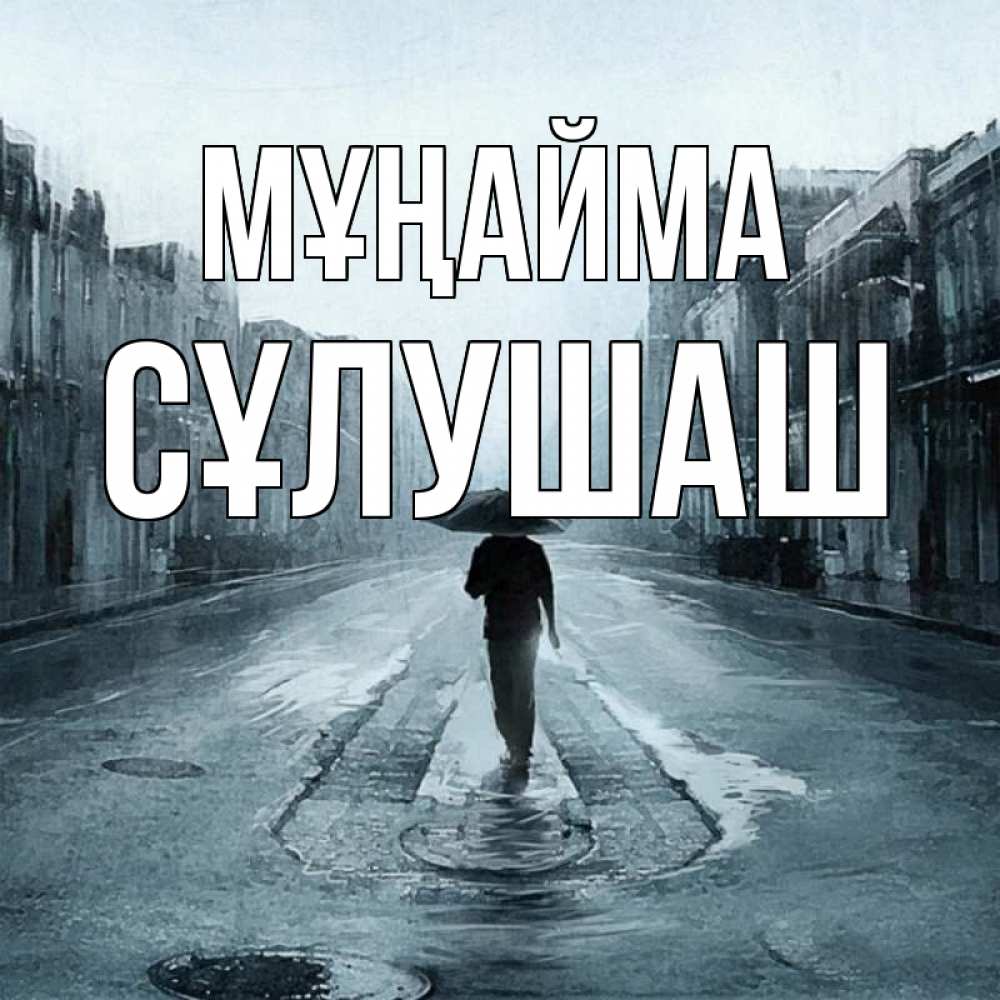Күн сайын ашық хат с именем, СҰЛУШАШ Мұңайма опустевшая улица Онлайн тегін жүктеп алу тілектері бар керемет карта 