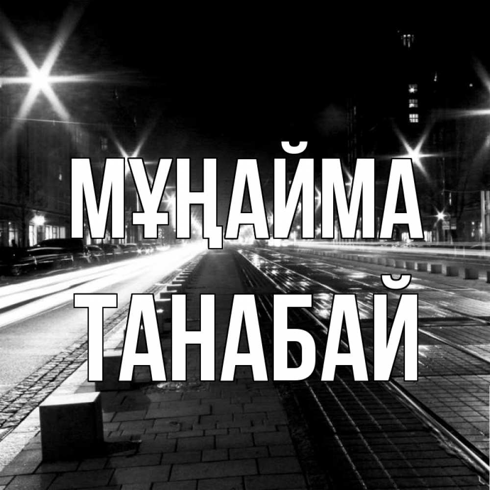 Күн сайын ашық хат с именем, ТАНАБАЙ Мұңайма ночной проспект Онлайн тегін жүктеп алу тілектері бар керемет карта 