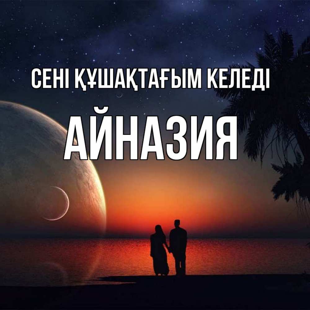 Күн сайын ашық хат с именем, Айназия сені құшақтағым келеді восход спутников Онлайн тегін жүктеп алу тілектері бар керемет карта 