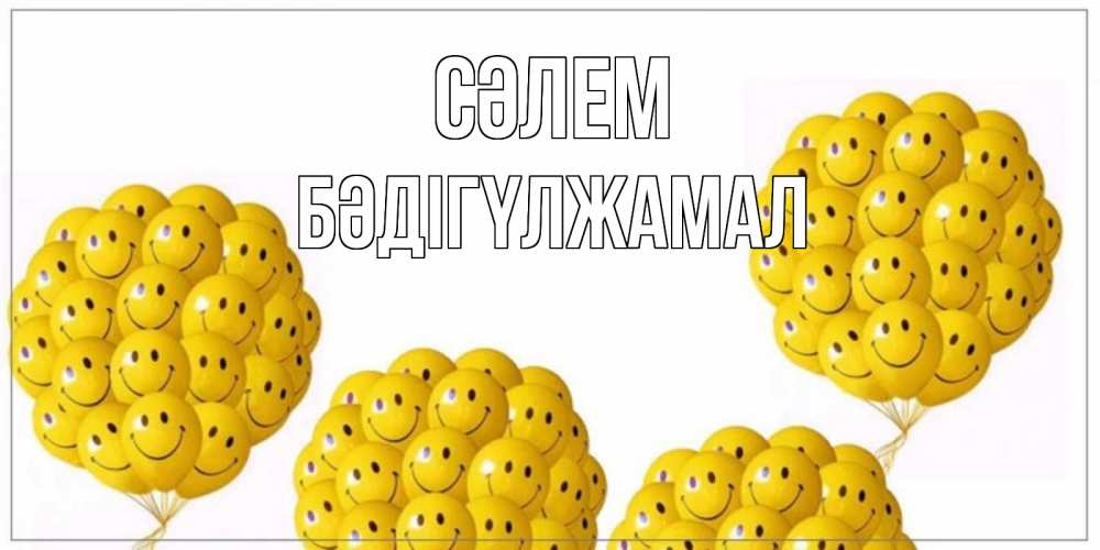 Күн сайын ашық хат с именем, БӘДІГҮЛЖАМАЛ Сәлем Смайл, воздушные шары Онлайн тегін жүктеп алу тілектері бар керемет карта 