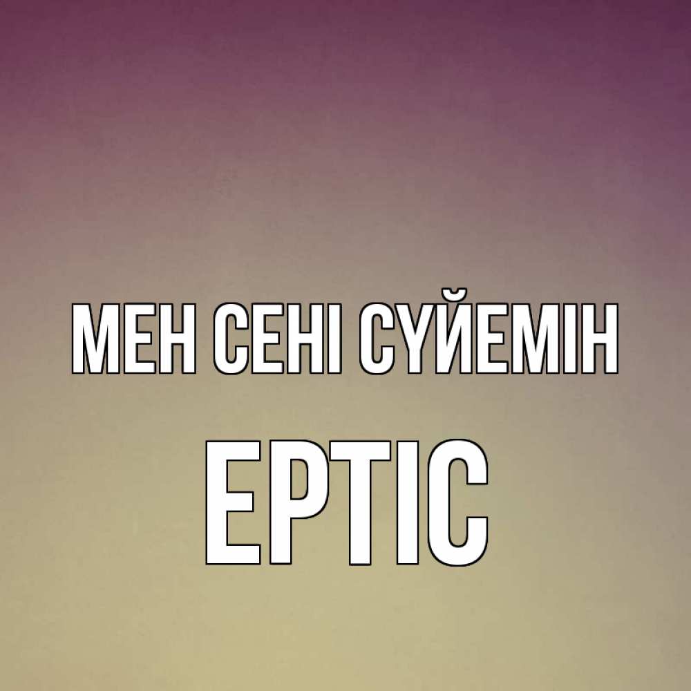 Күн сайын ашық хат с именем, Ертіс Мен сені сүйемін для любимой Онлайн тегін жүктеп алу тілектері бар керемет карта 