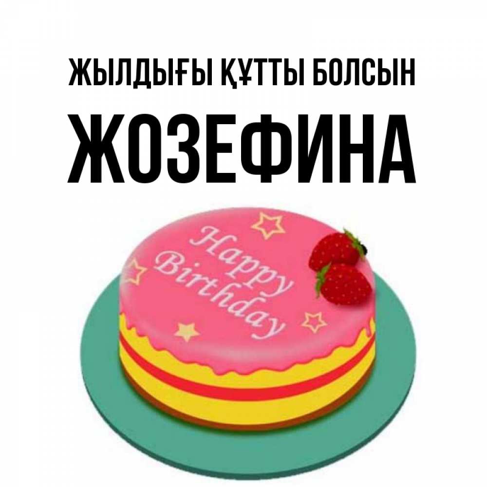 Күн сайын ашық хат с именем, Жозефина Жылдығы құтты болсын торт, клубника, днюха Онлайн тегін жүктеп алу тілектері бар керемет карта 