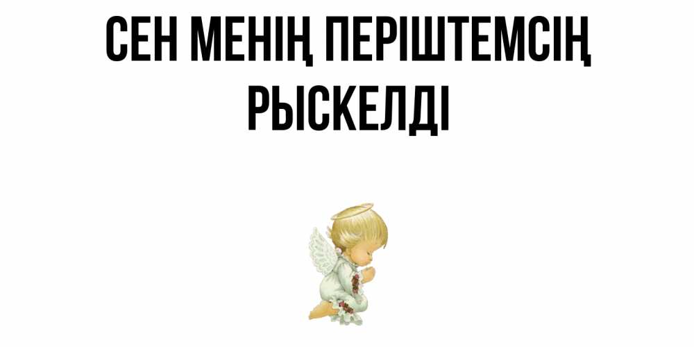 Күн сайын ашық хат с именем, РЫСКЕЛДІ Сен менің періштемсің ангел Онлайн тегін жүктеп алу тілектері бар керемет карта 