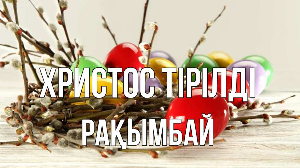 Күн сайын ашық хат с именем, Рақымбай Христос тірілді пасха Онлайн тегін жүктеп алу тілектері бар керемет карта 