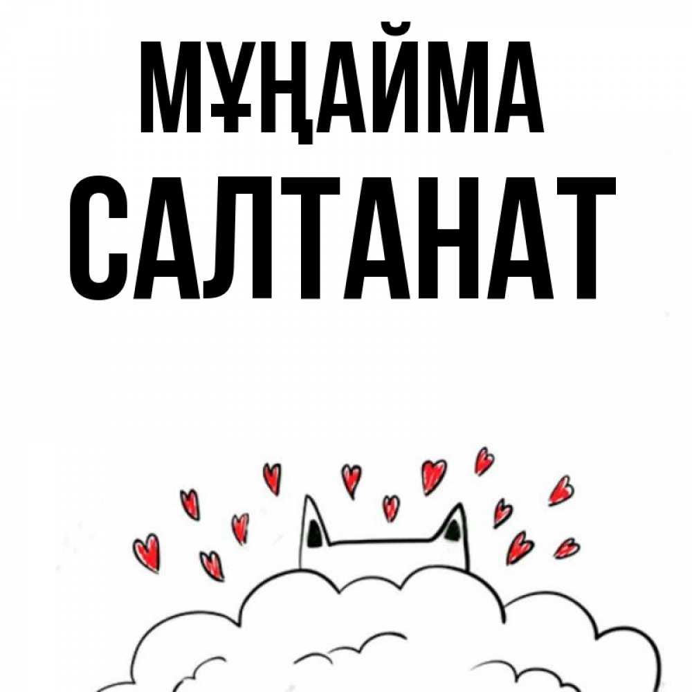 Күн сайын ашық хат с именем, САЛТАНАТ Мұңайма облако и ушки котика с сердечками Онлайн тегін жүктеп алу тілектері бар керемет карта 