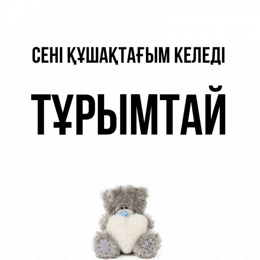 Күн сайын ашық хат с именем, ТҰРЫМТАЙ сені құшақтағым келеді медвежонок с сердечком белого цвета Онлайн тегін жүктеп алу тілектері бар керемет карта 