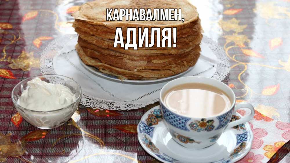 Күн сайын ашық хат с именем, Адиля Карнавалмен блины Онлайн тегін жүктеп алу тілектері бар керемет карта 