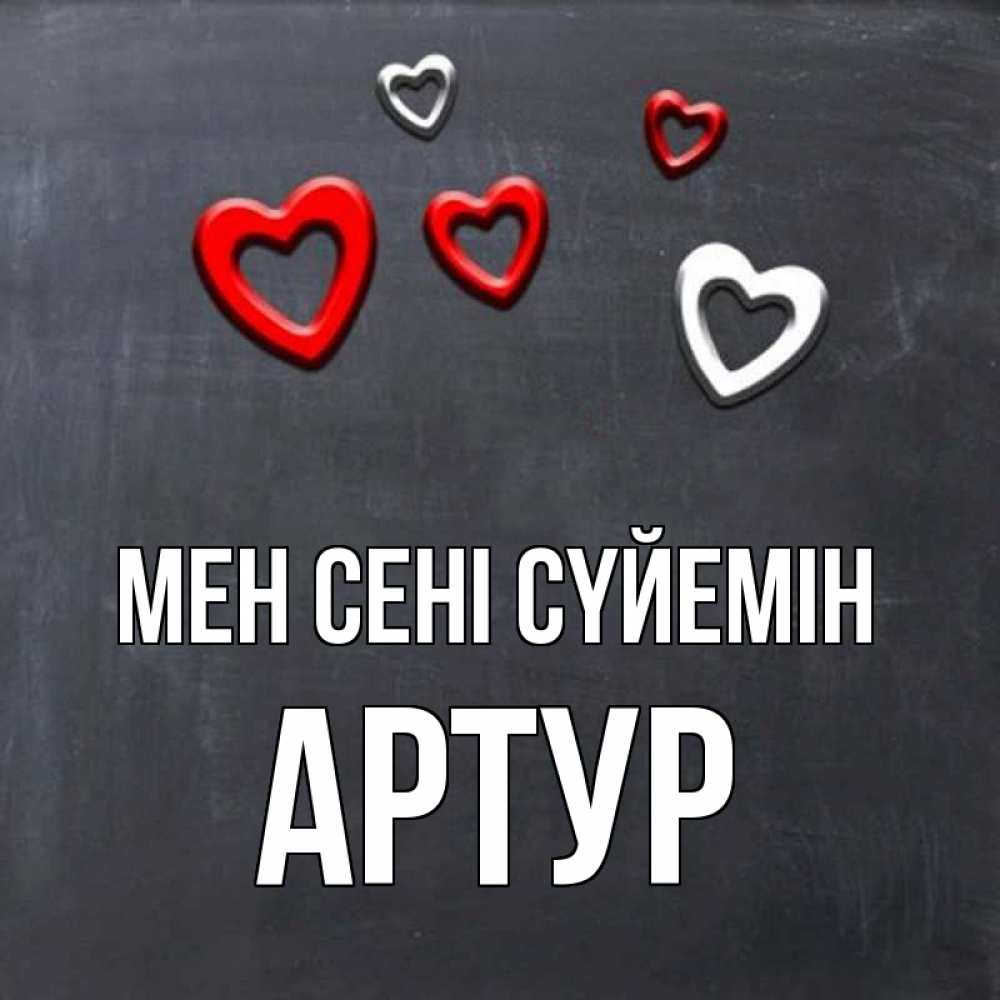 Күн сайын ашық хат с именем, Артур Мен сені сүйемін сердечки белые и красные Онлайн тегін жүктеп алу тілектері бар керемет карта 