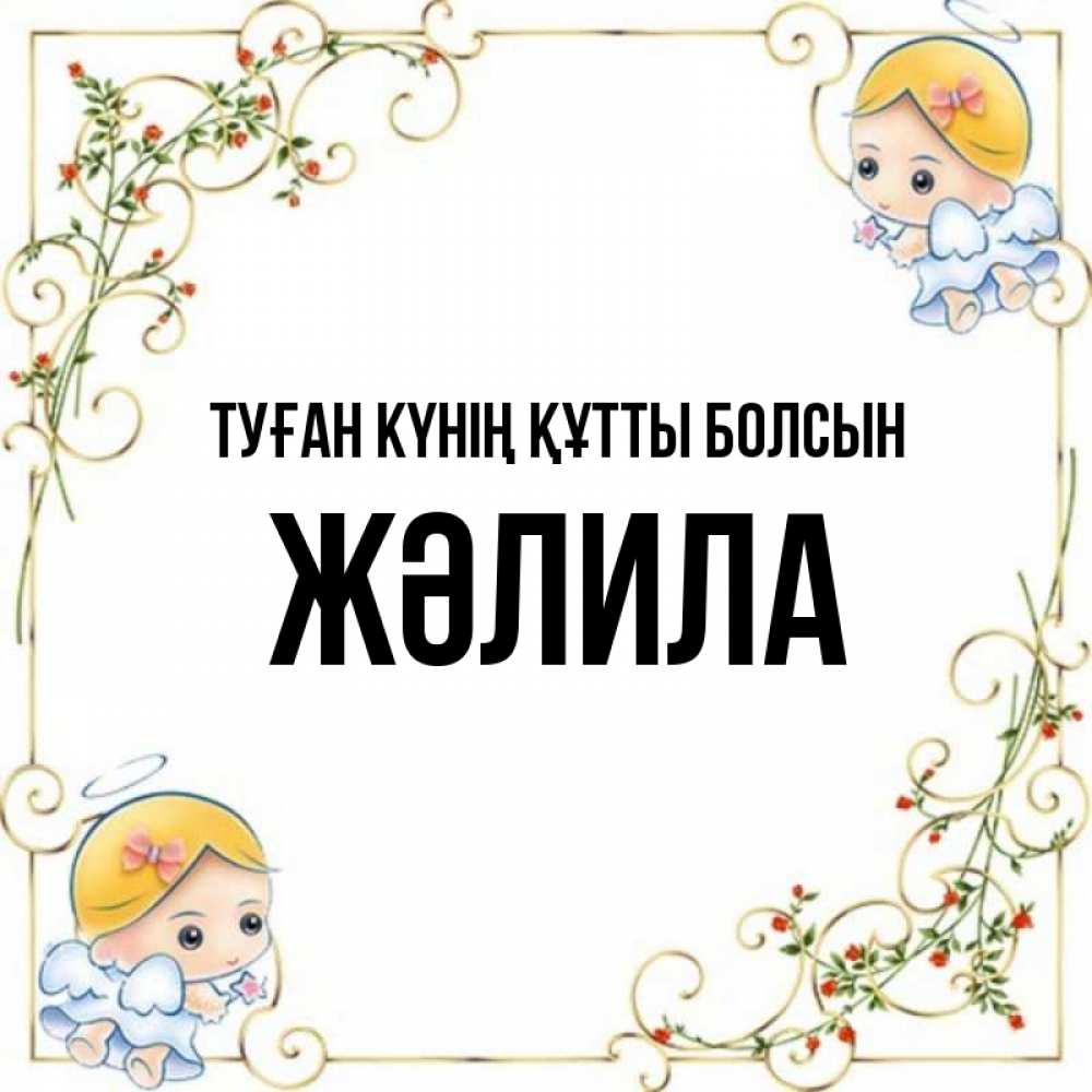 Күн сайын ашық хат с именем, ЖӘЛИЛА Туған күнің құтты болсын девочки ангелы Онлайн тегін жүктеп алу тілектері бар керемет карта 