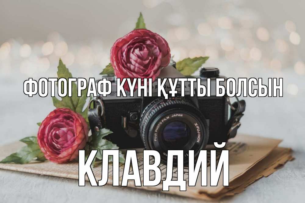 Күн сайын ашық хат с именем, Клавдий Фотограф күні құтты болсын с днем фотографа Онлайн тегін жүктеп алу тілектері бар керемет карта 