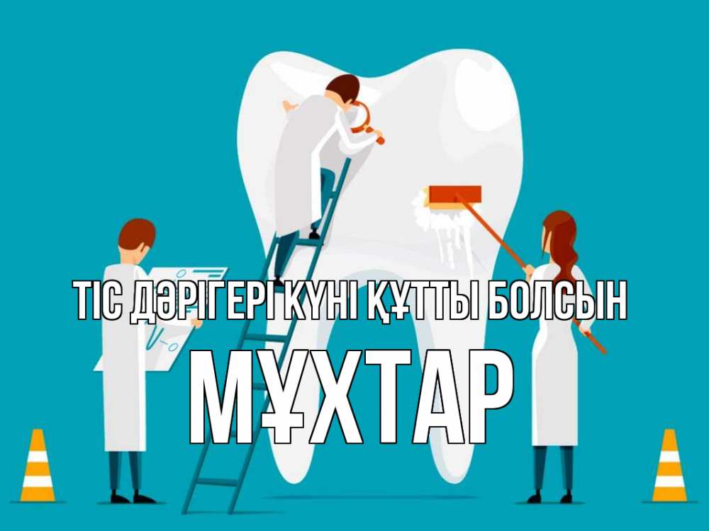 Күн сайын ашық хат с именем, МҰХТАР Тіс дәрігері күні құтты болсын с днем стоматолога Онлайн тегін жүктеп алу тілектері бар керемет карта 