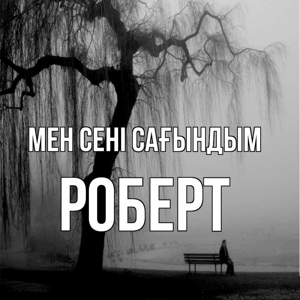 Күн сайын ашық хат с именем, Роберт Мен сені сағындым лавочка под деревом я жду тебя Онлайн тегін жүктеп алу тілектері бар керемет карта 