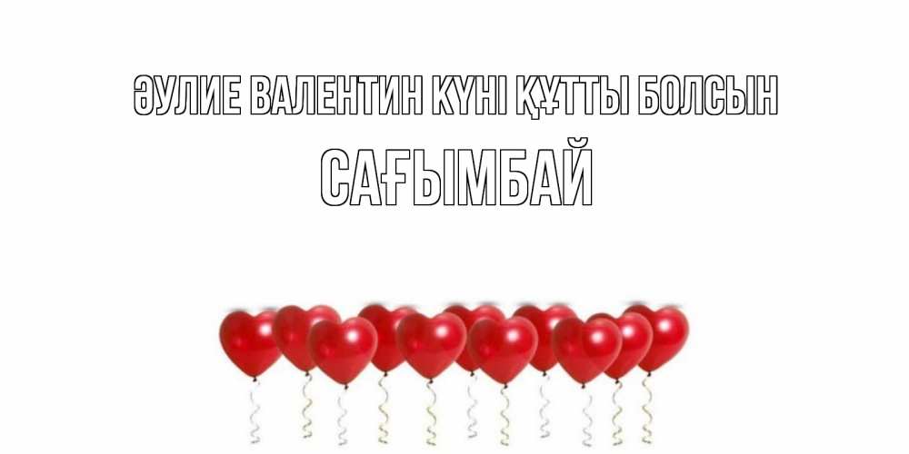 Күн сайын ашық хат с именем, Сағымбай Әулие Валентин күні құтты болсын шары в виде сердец Онлайн тегін жүктеп алу тілектері бар керемет карта 