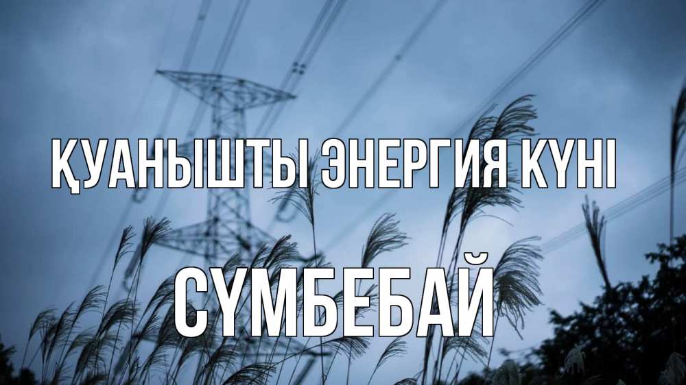 Күн сайын ашық хат с именем, СҮМБЕБАЙ Қуанышты энергия күні ЛЭП электричество Онлайн тегін жүктеп алу тілектері бар керемет карта 