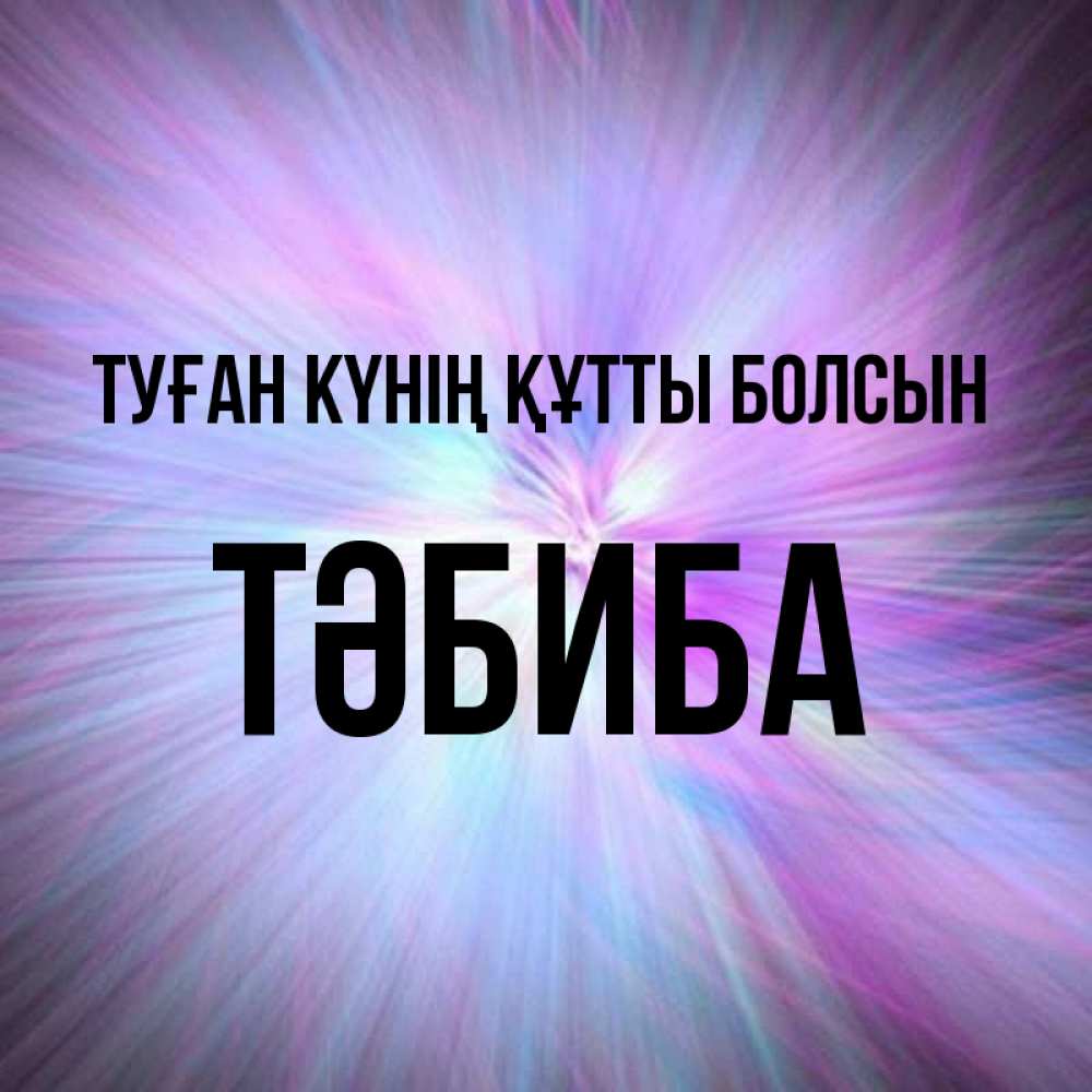 Күн сайын ашық хат с именем, ТӘБИБА Туған күнің құтты болсын ангельский свет Онлайн тегін жүктеп алу тілектері бар керемет карта 
