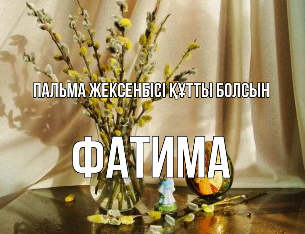 Күн сайын ашық хат с именем, ФАТИМА Пальма жексенбісі құтты болсын верба 1 Онлайн тегін жүктеп алу тілектері бар керемет карта 