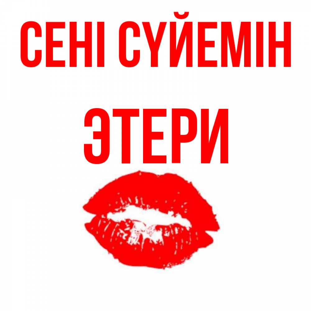 Күн сайын ашық хат с именем, Этери Сені сүйемін помада и губы Онлайн тегін жүктеп алу тілектері бар керемет карта 
