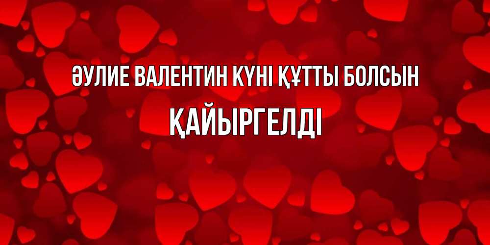 Күн сайын ашық хат с именем, Қайыргелді Әулие Валентин күні құтты болсын новые бесплатные открытки на 14 февраля, день всех влюбленных Онлайн тегін жүктеп алу тілектері бар керемет карта 