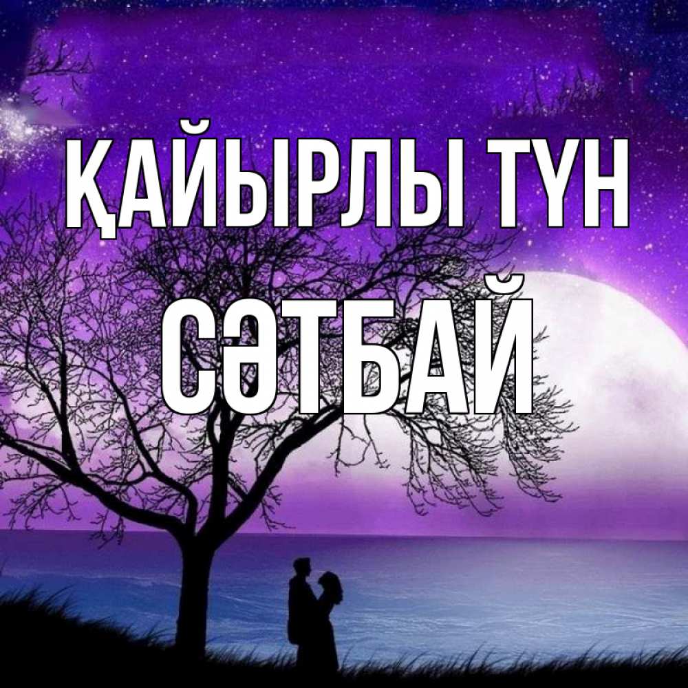 Күн сайын ашық хат с именем, СӘТБАЙ Қайырлы түн огромная луна и парочка Онлайн тегін жүктеп алу тілектері бар керемет карта 