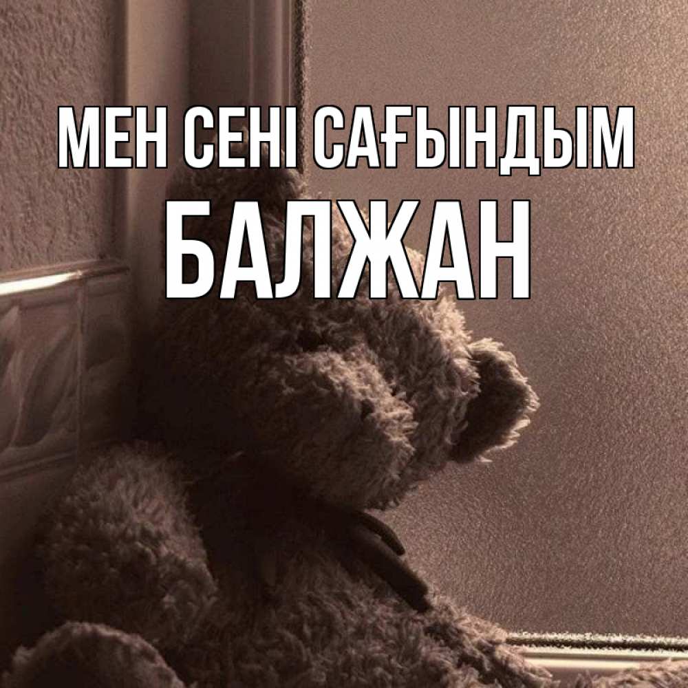 Күн сайын ашық хат с именем, БАЛЖАН Мен сені сағындым скучаем тут Онлайн тегін жүктеп алу тілектері бар керемет карта 