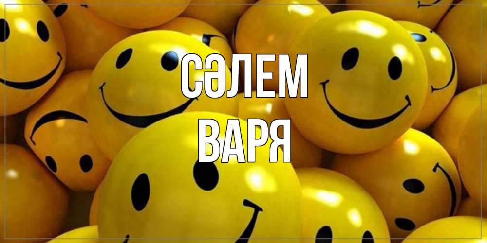 Күн сайын ашық хат с именем, Варя Сәлем смайл Онлайн тегін жүктеп алу тілектері бар керемет карта 