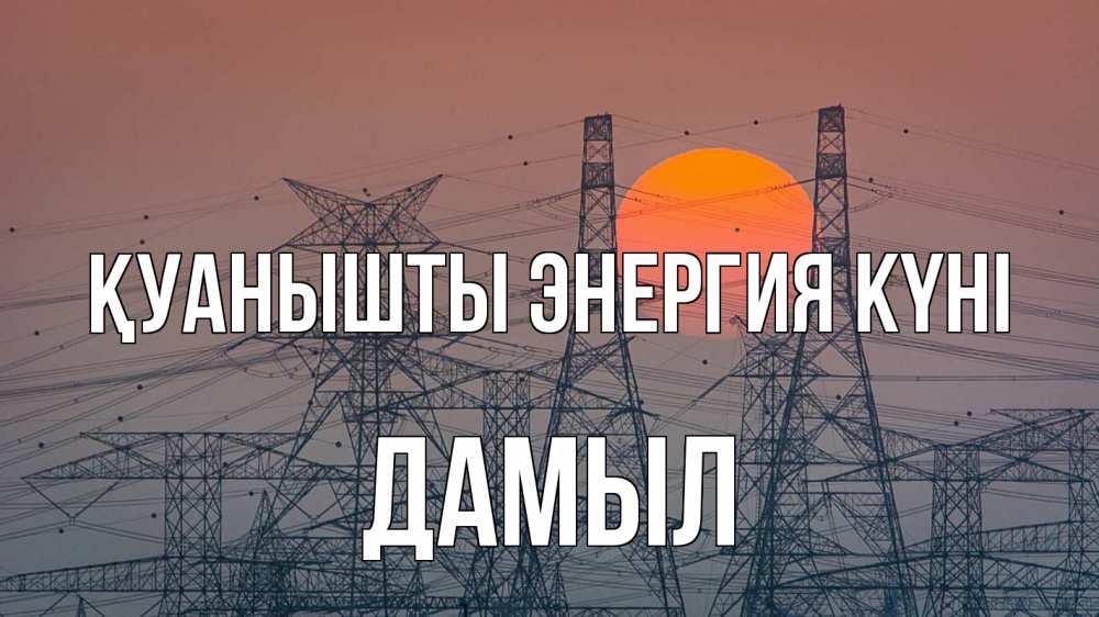 Күн сайын ашық хат с именем, Дамыл Қуанышты энергия күні Закат, энергетика Онлайн тегін жүктеп алу тілектері бар керемет карта 