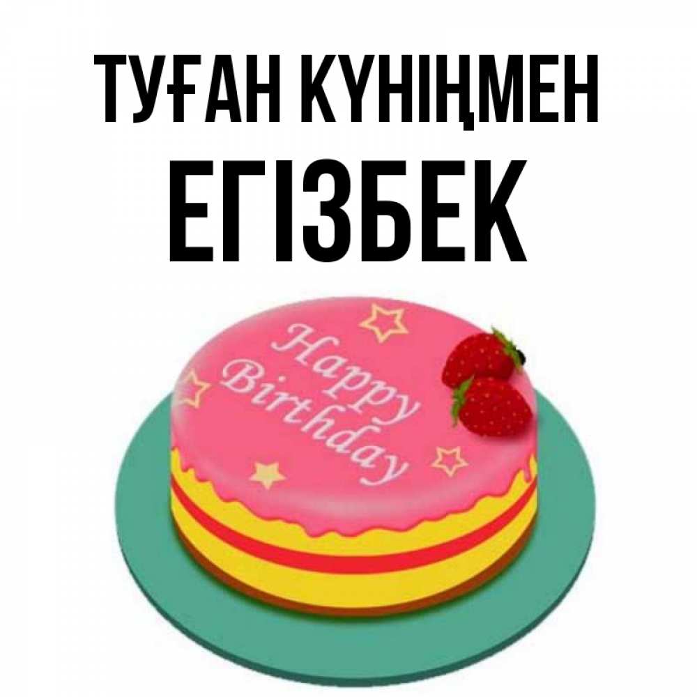Күн сайын ашық хат с именем, Егізбек Туған күніңмен торт, клубника, днюха Онлайн тегін жүктеп алу тілектері бар керемет карта 