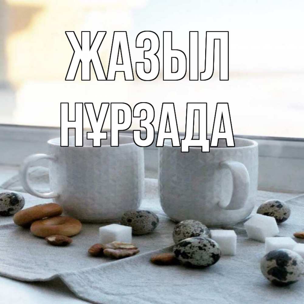 Күн сайын ашық хат с именем, НҰРЗАДА Жазыл две кружки Онлайн тегін жүктеп алу тілектері бар керемет карта 