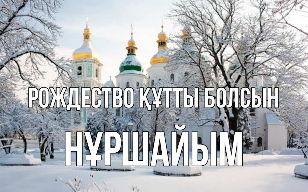 Күн сайын ашық хат с именем, НҰРШАЙЫМ Рождество құтты болсын зима, церковь Онлайн тегін жүктеп алу тілектері бар керемет карта 