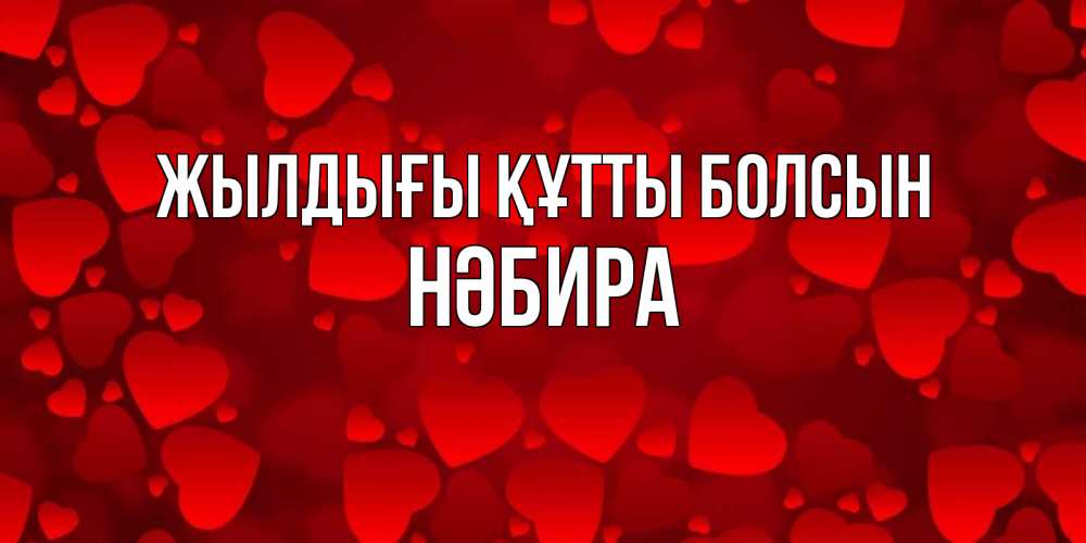 Күн сайын ашық хат с именем, НӘБИРА Жылдығы құтты болсын прекрасные сердечки на открытке с красным фоном Онлайн тегін жүктеп алу тілектері бар керемет карта 
