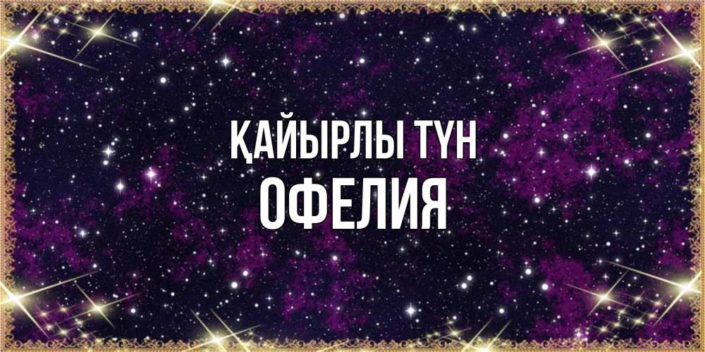 Күн сайын ашық хат с именем, Офелия Қайырлы түн хорошего сна Онлайн тегін жүктеп алу тілектері бар керемет карта 