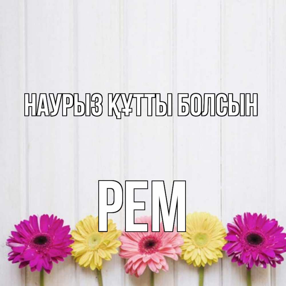 Күн сайын ашық хат с именем, Рем Наурыз құтты болсын женщинам 1 Онлайн тегін жүктеп алу тілектері бар керемет карта 