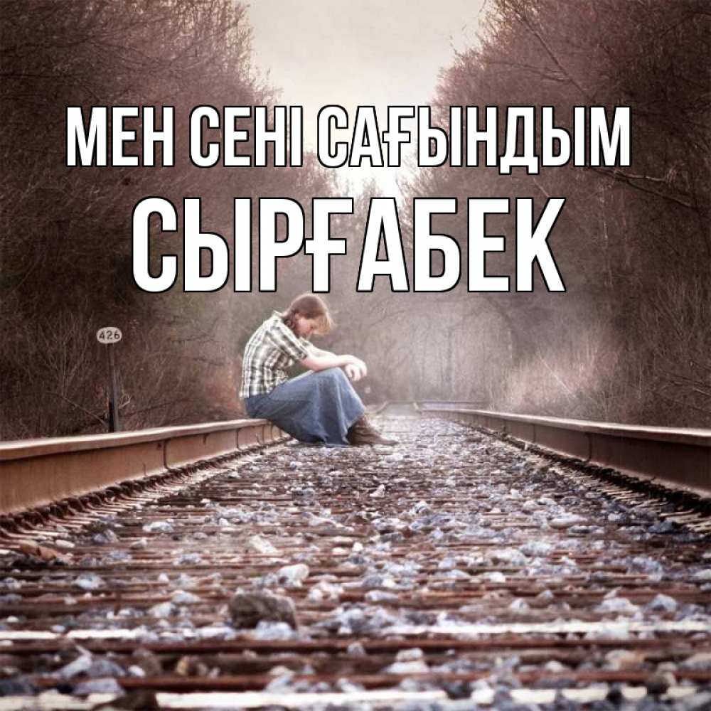 Күн сайын ашық хат с именем, СЫРҒАБЕК Мен сені сағындым скучаю Онлайн тегін жүктеп алу тілектері бар керемет карта 