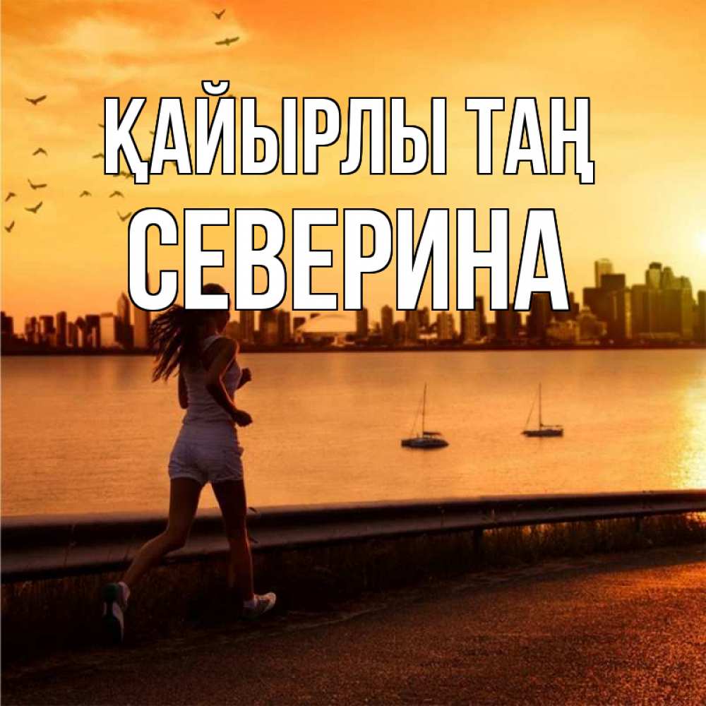 Күн сайын ашық хат с именем, Северина Қайырлы таң девушка бежит Онлайн тегін жүктеп алу тілектері бар керемет карта 