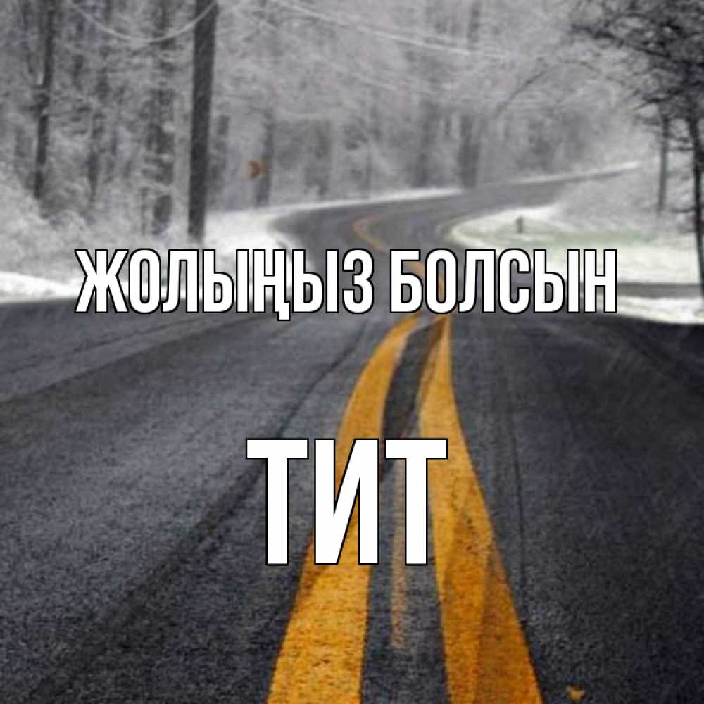Күн сайын ашық хат с именем, Тит Жолыңыз болсын хорошего вам путешествия Онлайн тегін жүктеп алу тілектері бар керемет карта 