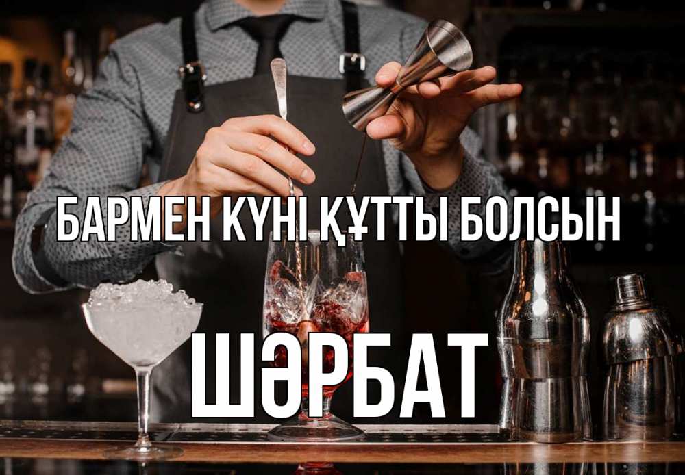 Күн сайын ашық хат с именем, ШӘРБАТ бармен күні құтты болсын с днем бармена Онлайн тегін жүктеп алу тілектері бар керемет карта 