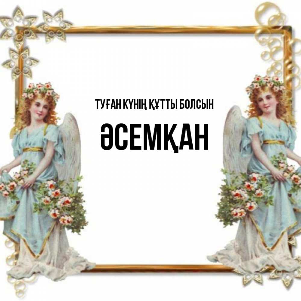 Күн сайын ашық хат с именем, ӘСЕМҚАН Туған күнің құтты болсын рамочка из золота и ангелы Онлайн тегін жүктеп алу тілектері бар керемет карта 