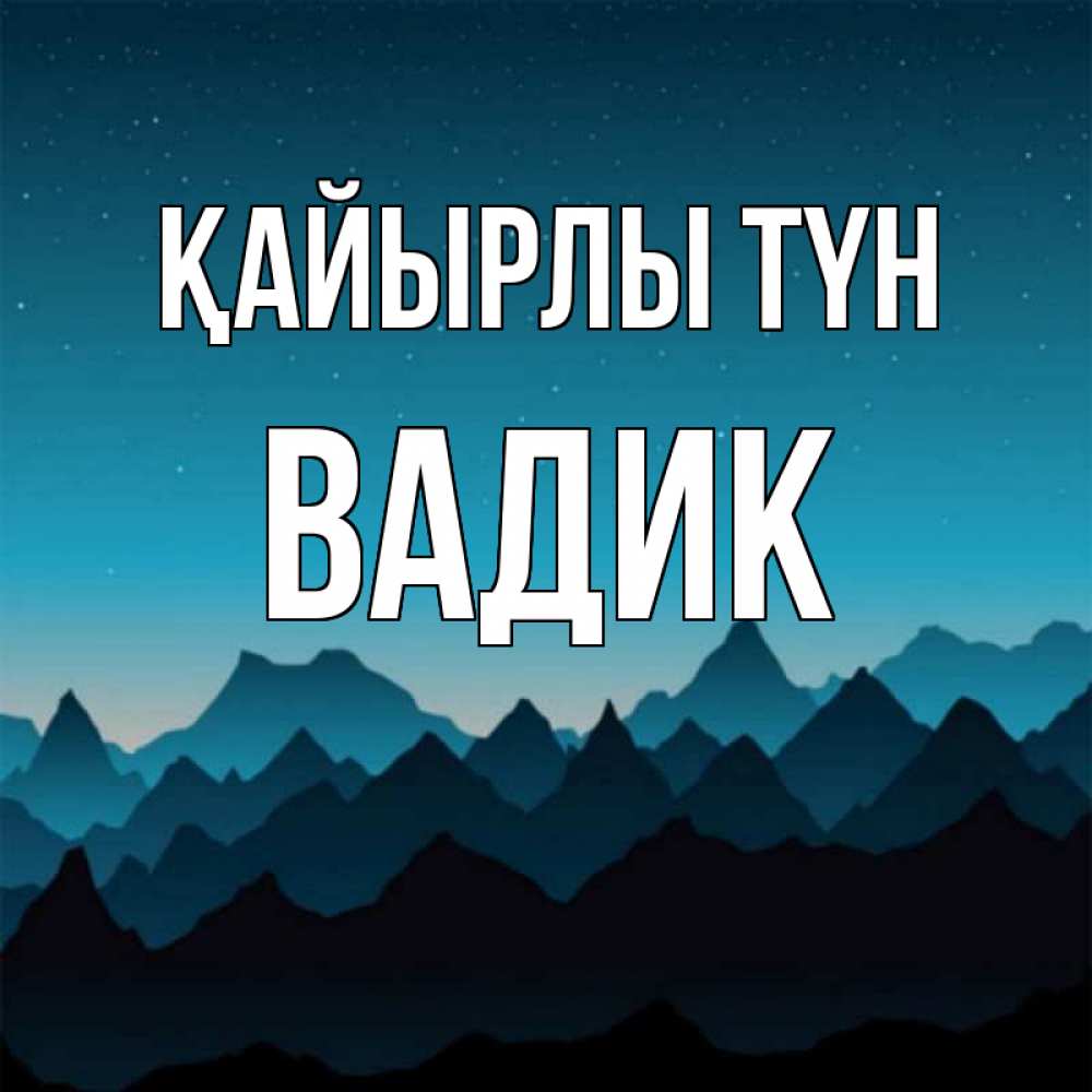 Күн сайын ашық хат с именем, Вадик Қайырлы түн сладких снов звездное небо Онлайн тегін жүктеп алу тілектері бар керемет карта 
