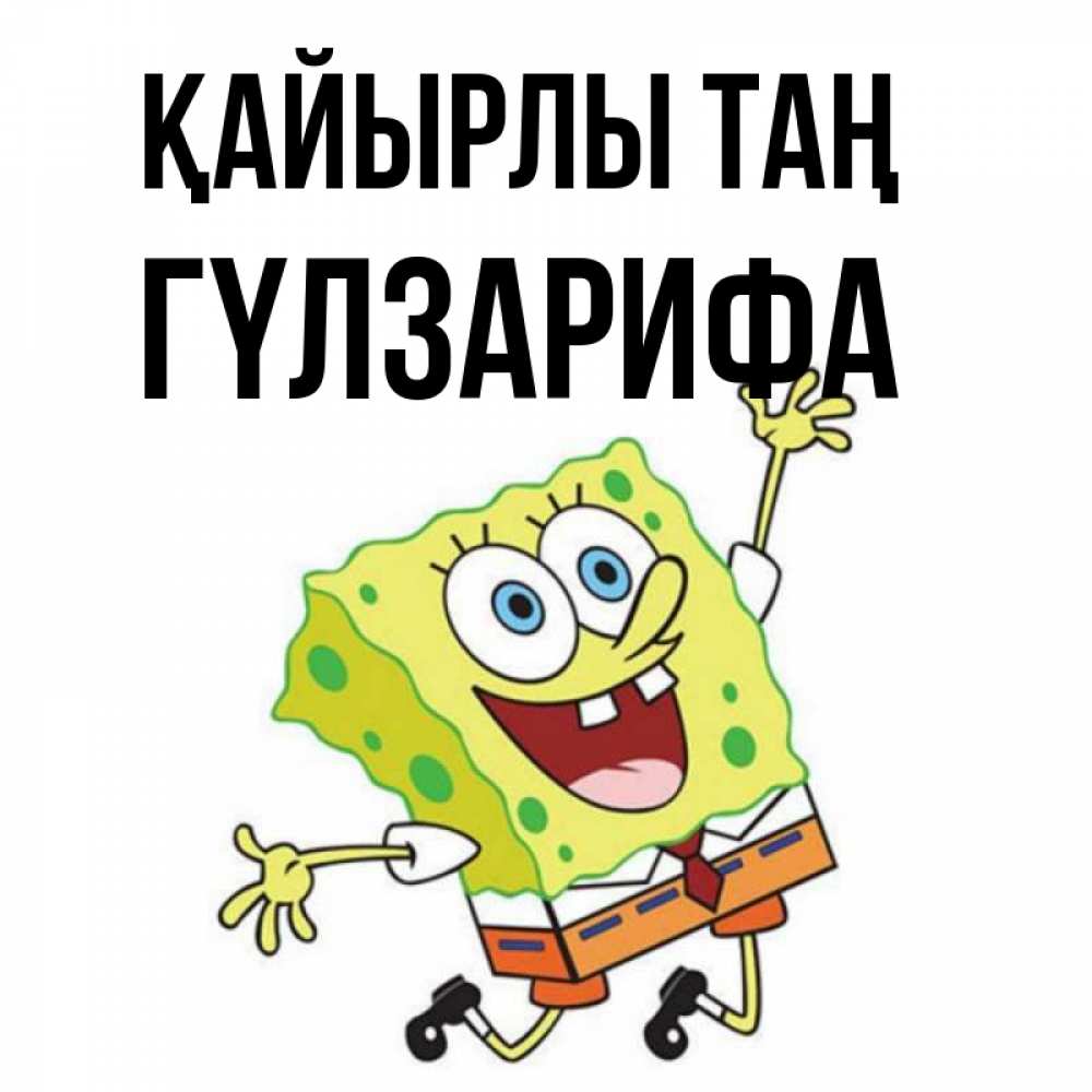 Күн сайын ашық хат с именем, ГҮЛЗАРИФА Қайырлы таң улыбающийся спанч Боб Онлайн тегін жүктеп алу тілектері бар керемет карта 