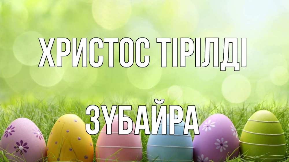 Күн сайын ашық хат с именем, ЗҮБАЙРА Христос тірілді с пасхой Онлайн тегін жүктеп алу тілектері бар керемет карта 