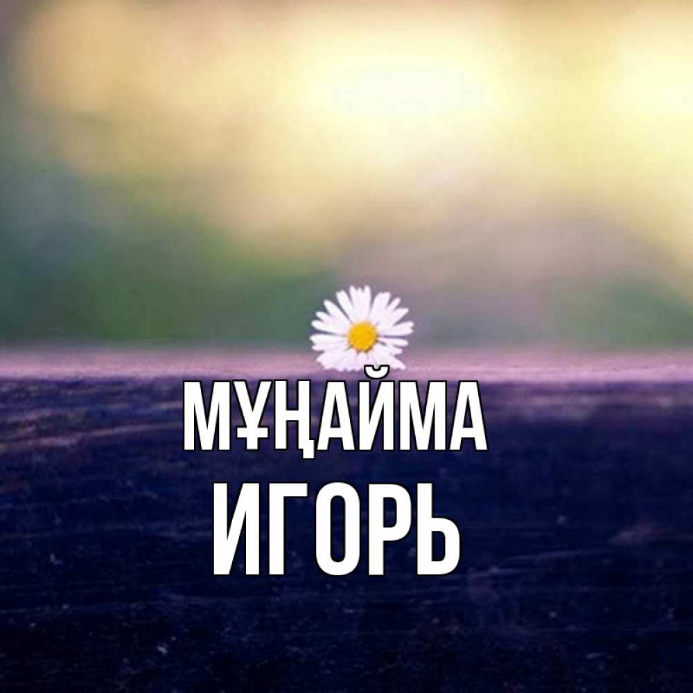Күн сайын ашық хат с именем, Игорь Мұңайма красота Онлайн тегін жүктеп алу тілектері бар керемет карта 