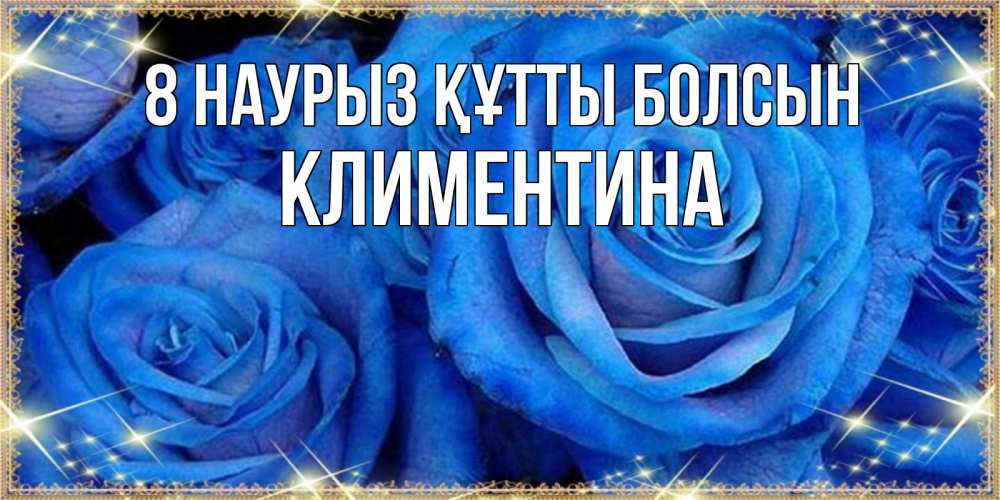 Күн сайын ашық хат с именем, Климентина 8 наурыз құтты болсын как поздравить женщину на 8 марта. Конечно же нужно подарить ей открытку с нашего сайта Онлайн тегін жүктеп алу тілектері бар керемет карта 