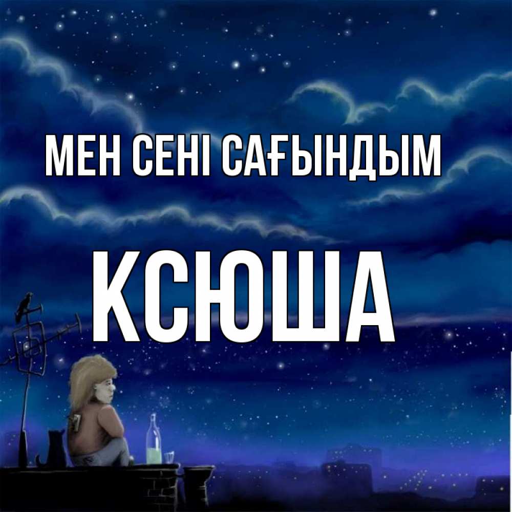 Күн сайын ашық хат с именем, Ксюша Мен сені сағындым на крыше 1 Онлайн тегін жүктеп алу тілектері бар керемет карта 