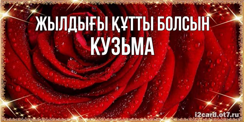 Күн сайын ашық хат с именем, Кузьма Жылдығы құтты болсын роса на розе блестящая в лучах солнца Онлайн тегін жүктеп алу тілектері бар керемет карта 