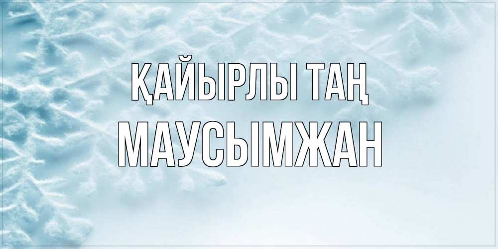 Күн сайын ашық хат с именем, МАУСЫМЖАН Қайырлы таң классное зимнее утро Онлайн тегін жүктеп алу тілектері бар керемет карта 