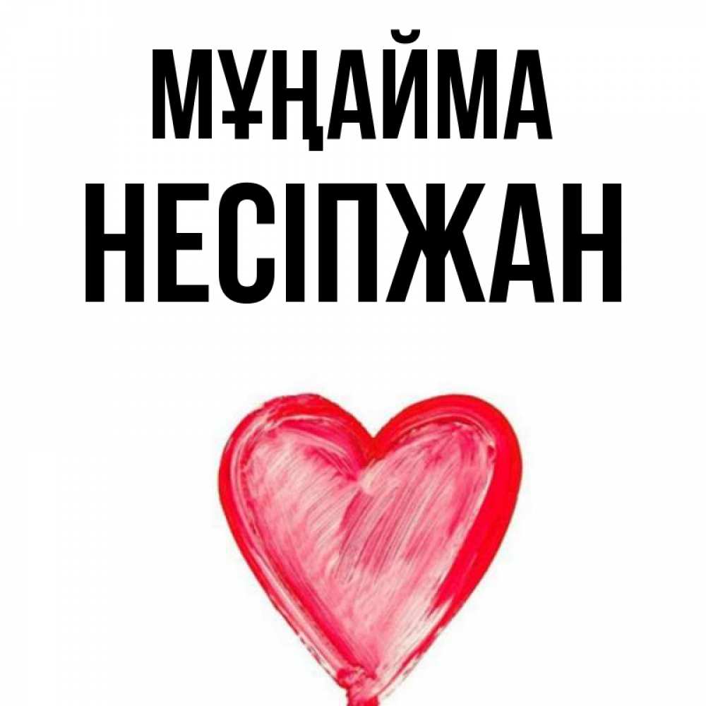 Күн сайын ашық хат с именем, НЕСІПЖАН Мұңайма сердечко Онлайн тегін жүктеп алу тілектері бар керемет карта 