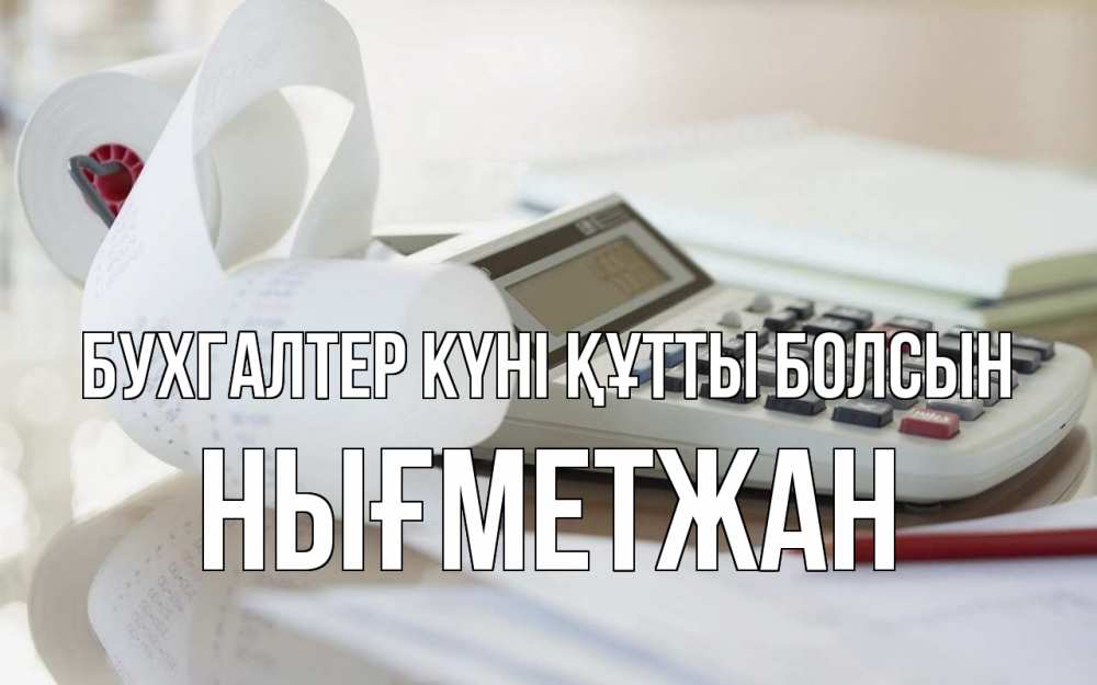 Күн сайын ашық хат с именем, НЫҒМЕТЖАН бухгалтер күні құтты болсын калькулятор Онлайн тегін жүктеп алу тілектері бар керемет карта 