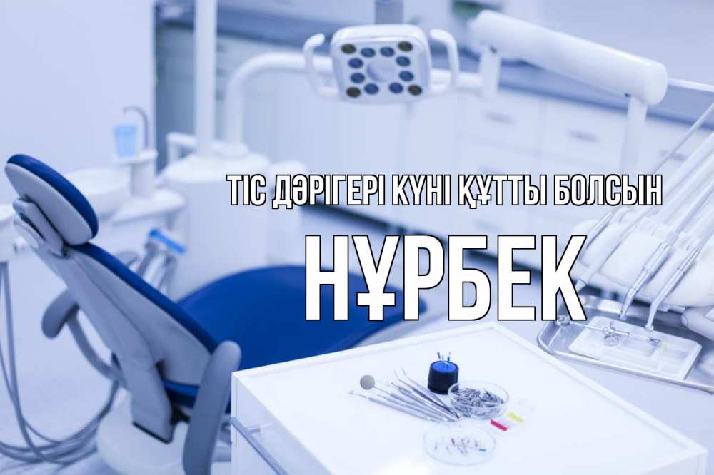 Күн сайын ашық хат с именем, НҰРБЕК Тіс дәрігері күні құтты болсын с днем стоматолога  2 Онлайн тегін жүктеп алу тілектері бар керемет карта 