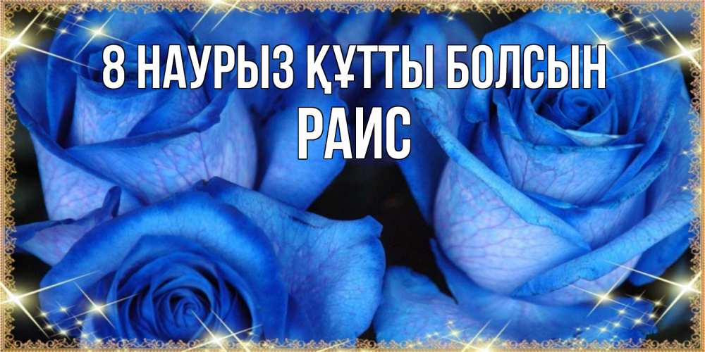 Күн сайын ашық хат с именем, Раис 8 наурыз құтты болсын красивые розы для милых дам на международный женский день Онлайн тегін жүктеп алу тілектері бар керемет карта 